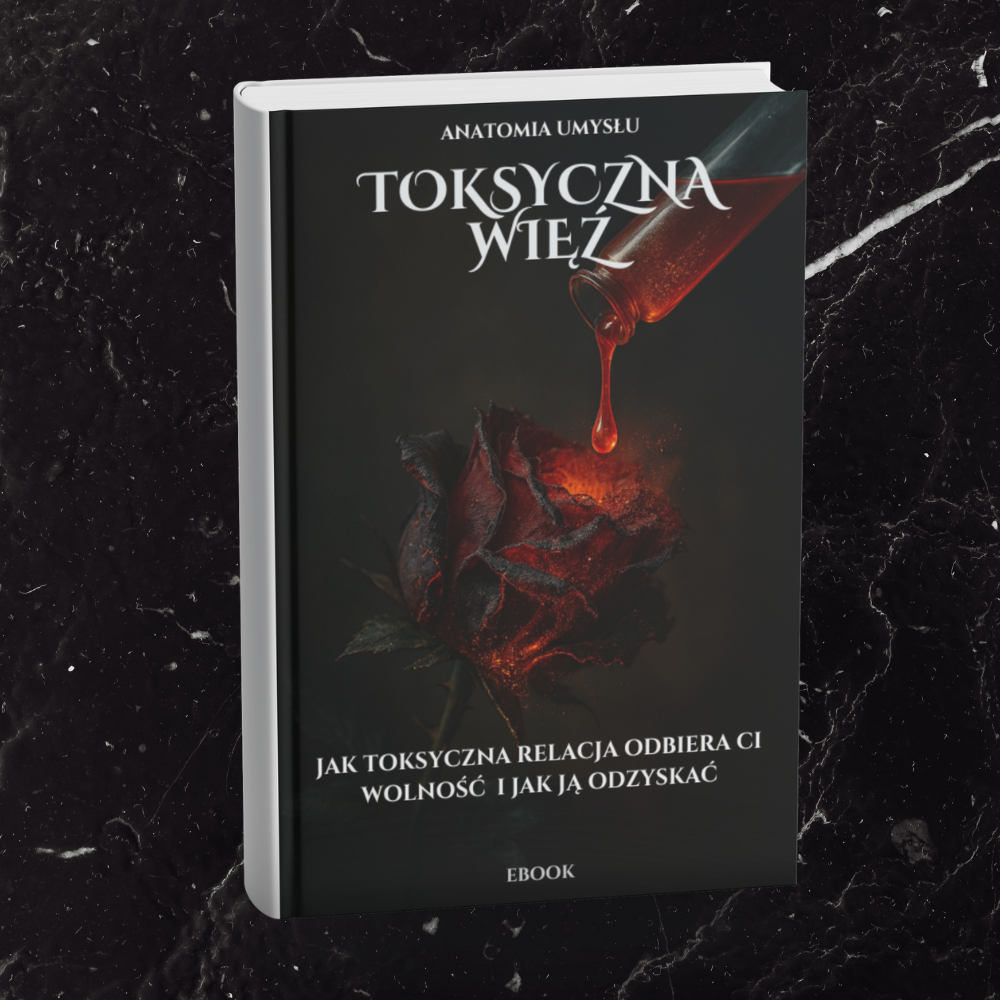 TOKSYCZNA WIĘŹ - JAK TOKSYCZNA RELACJA ODBIERA CI WOLNOŚĆ I JAK JĄ ODZYSKAĆ